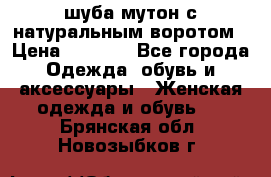 шуба мутон с натуральным воротом › Цена ­ 1 950 - Все города Одежда, обувь и аксессуары » Женская одежда и обувь   . Брянская обл.,Новозыбков г.